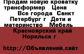 Продам новую кроватку-трансформер › Цена ­ 6 000 - Все города, Санкт-Петербург г. Дети и материнство » Мебель   . Красноярский край,Норильск г.